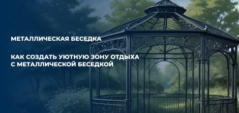 Как создать уютную зону отдыха с металлической беседкой