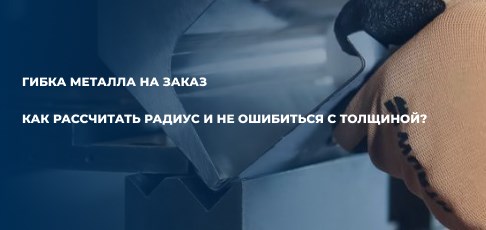 Гибка металла на заказ: как рассчитать радиус и не ошибиться с толщиной?